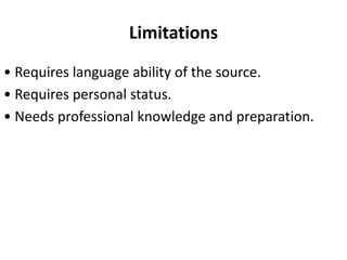 Limitations
• Requires language ability of the source.
• Requires personal status.
• Needs professional knowledge and preparation.
 