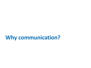 Why communication?
 