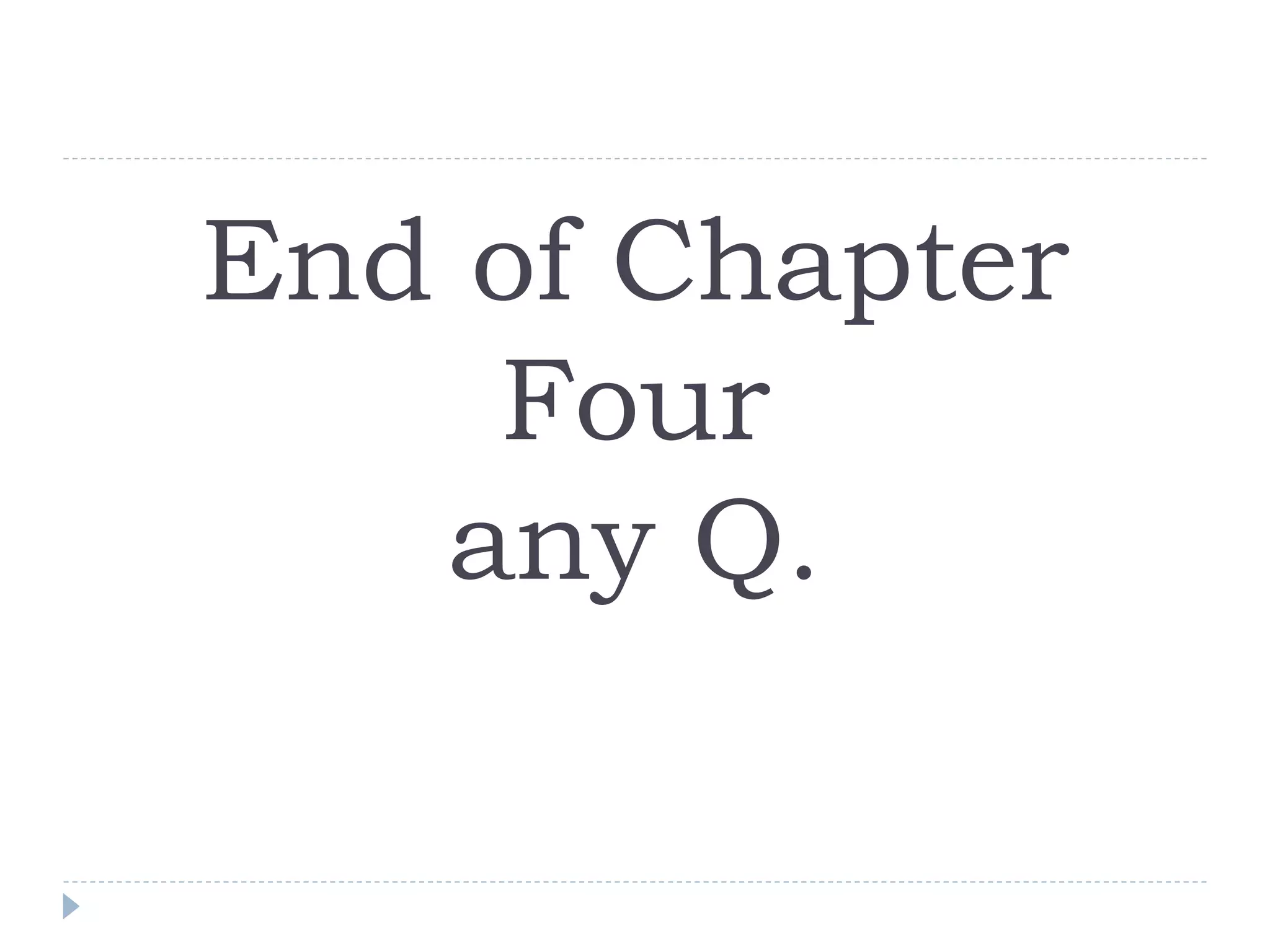 End of Chapter
Four
any Q.
 
