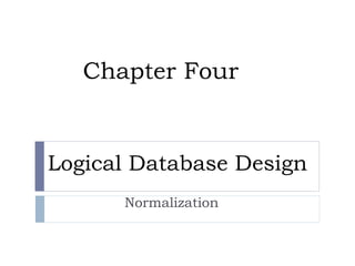 Chapter Four
Normalization
Logical Database Design
 