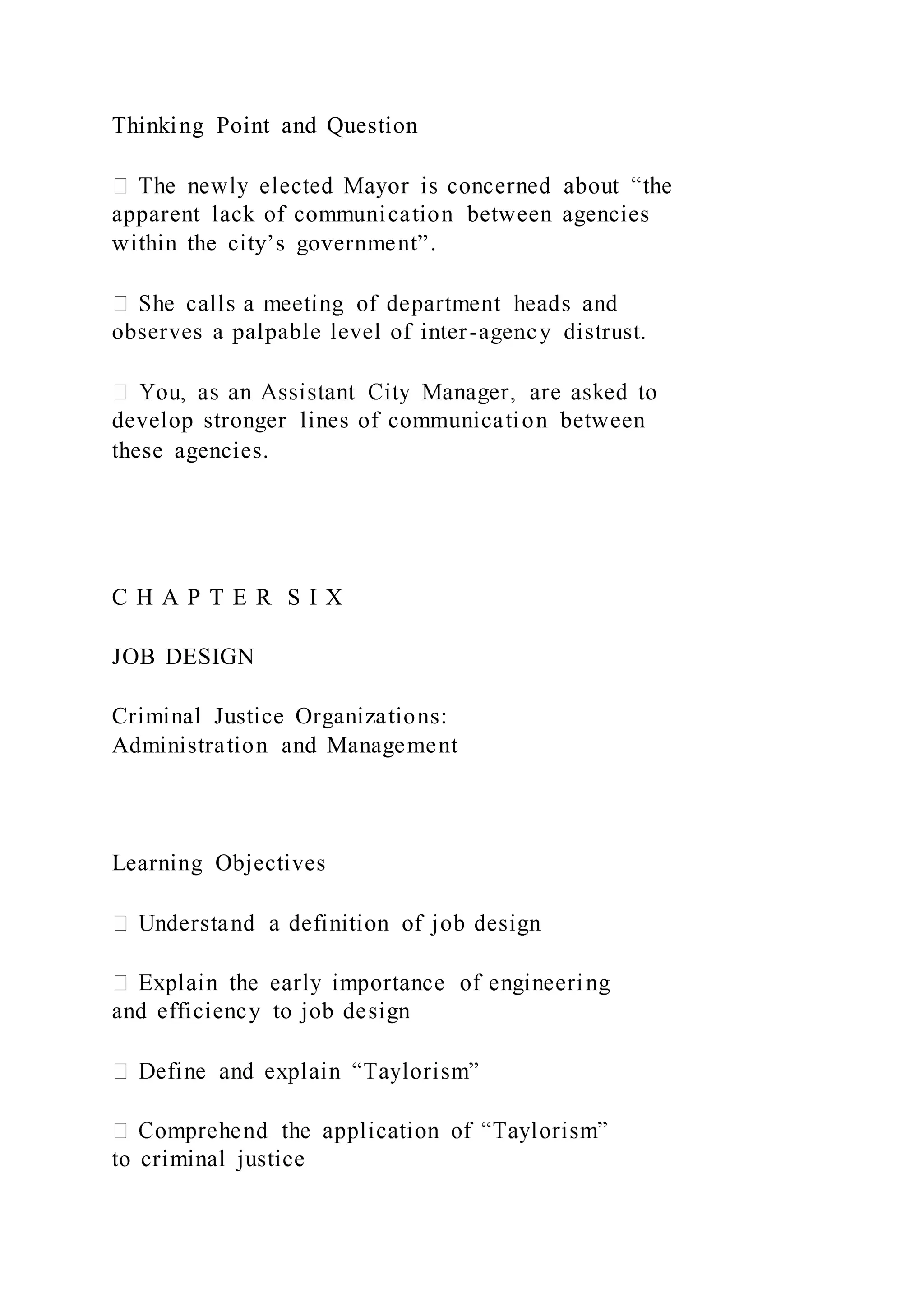 Thinking Point and Question
apparent lack of communication between agencies
within the city’s government”.
observes a palpable level of inter-agency distrust.
develop stronger lines of communication between
these agencies.
C H A P T E R S I X
JOB DESIGN
Criminal Justice Organizations:
Administration and Management
Learning Objectives
and efficiency to job design
to criminal justice
 