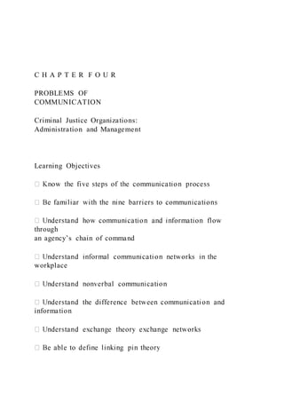 C H A P T E R F O U R
PROBLEMS OF
COMMUNICATION
Criminal Justice Organizations:
Administration and Management
Learning Objectives
through
an agency’s chain of command
workplace
information
 
