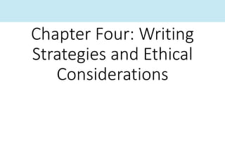 Chapter Four: Writing
Strategies and Ethical
Considerations
 