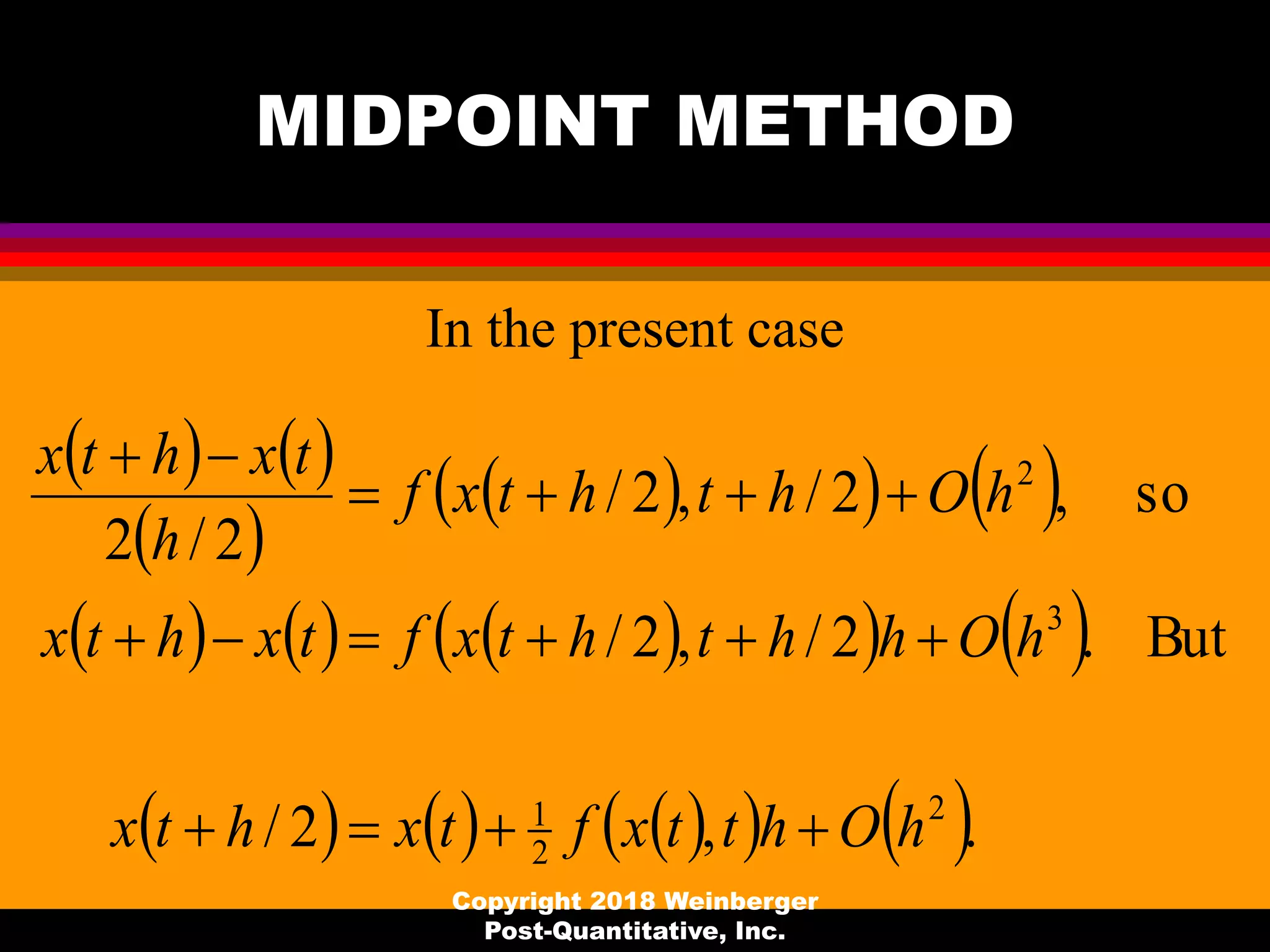 MIDPOINT METHOD
In the present case
Copyright 2018 Weinberger
Post-Quantitative, Inc.
   
 
    
        
        .,2/
But.2/,2/
so,2/,2/
2/2
2
2
1
3
2
hOhttxftxhtx
hOhhthtxftxhtx
hOhthtxf
h
txhtx




 