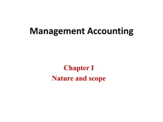 Management Accounting
Chapter I
Nature and scope
 
