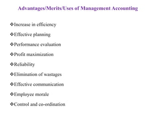Advantages/Merits/Uses of Management Accounting
Increase in efficiency
Effective planning
Performance evaluation
Profit maximization
Reliability
Elimination of wastages
Effective communication
Employee morale
Control and co-ordination
 