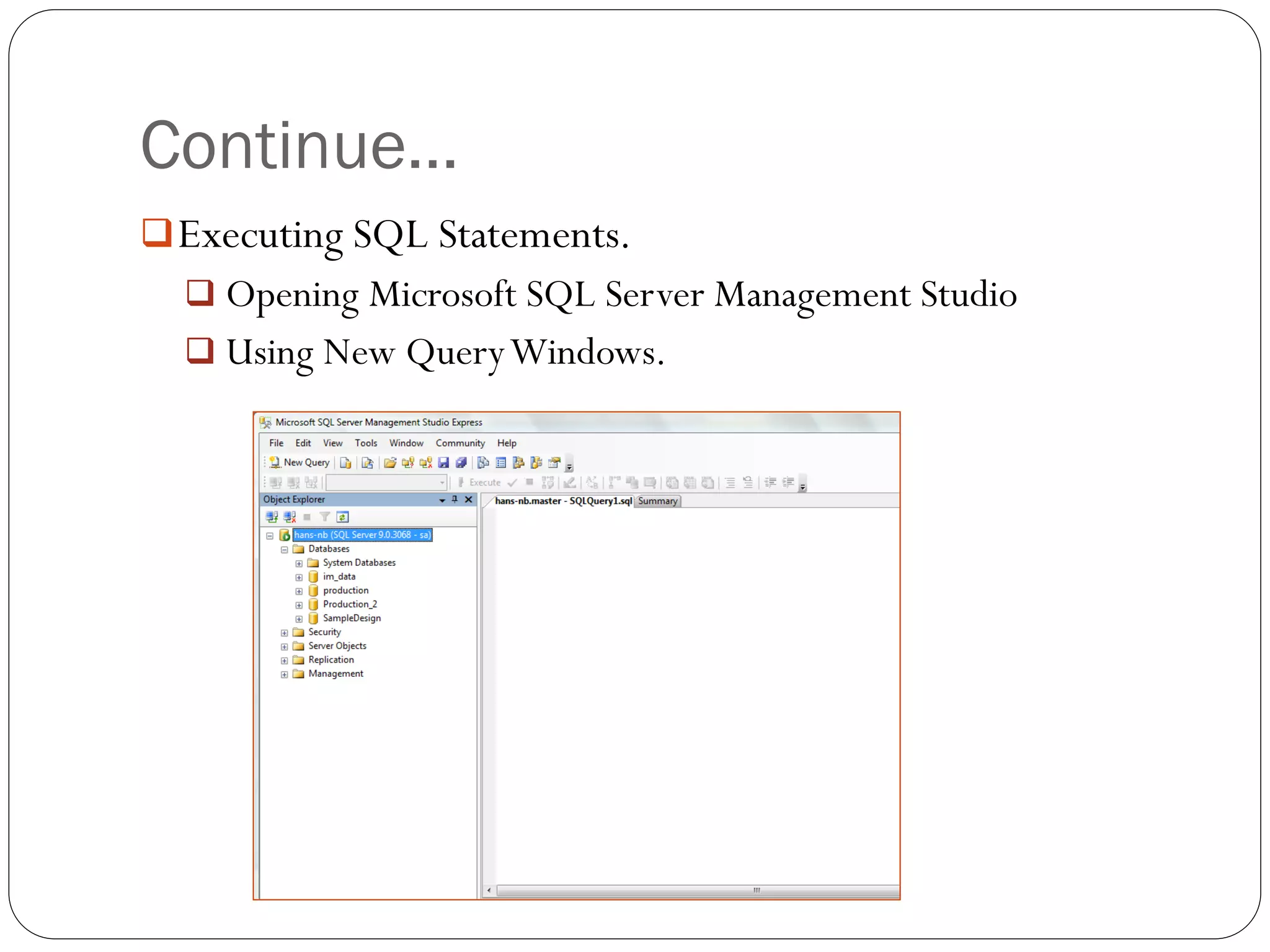 Continue…
 Executing SQL Statements.
   Opening Microsoft SQL Server Management Studio
   Using New Query Windows.
 