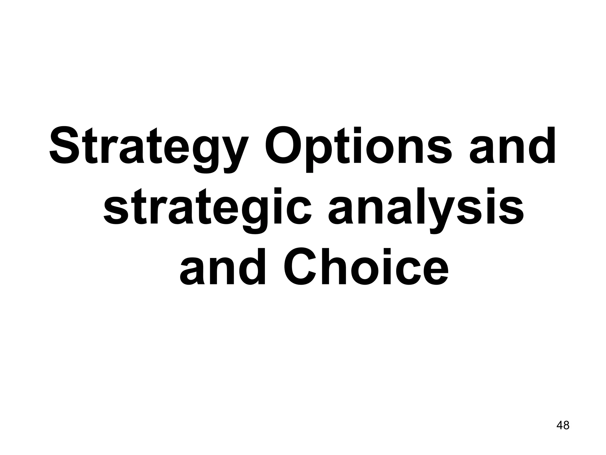 Strategy Options and
strategic analysis
and Choice
48
 
