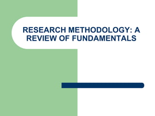 RESEARCH METHODOLOGY: A
REVIEW OF FUNDAMENTALS
 