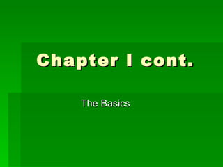 Chapter I cont.  The Basics  