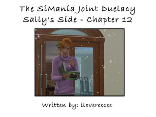 The SiMania Joint Duelacy
 Sally's Side - Chapter 12




     Written by: ilovereecee
 