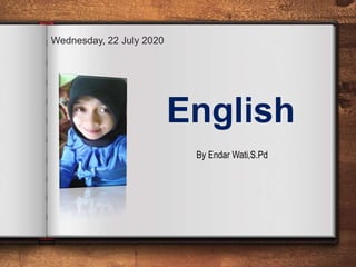 Wednesday, 22 July 2020
English
By Endar Wati,S.Pd
 