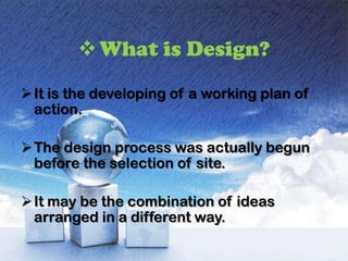  It is the developing of a working plan of
  action.

 The design process was actually begun
  before the selection of site.

 It may be the combination of ideas
  arranged in a different way.
 