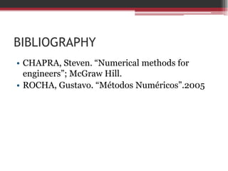 BIBLIOGRAPHYCHAPRA, Steven. “Numericalmethodsforengineers”; McGraw Hill.ROCHA, Gustavo. “Métodos Numéricos”.2005