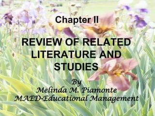 Chapter II

 REVIEW OF RELATED
  LITERATURE AND
      STUDIES
            By
   Melinda M. Piamonte
MAED-Educational Management
 