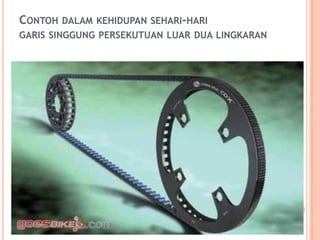 CONTOH DALAM KEHIDUPAN SEHARI-HARI
GARIS SINGGUNG PERSEKUTUAN LUAR DUA LINGKARAN
 
