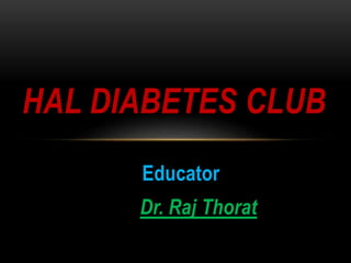 Educator
Dr. Raj Thorat
HAL DIABETES CLUB
 