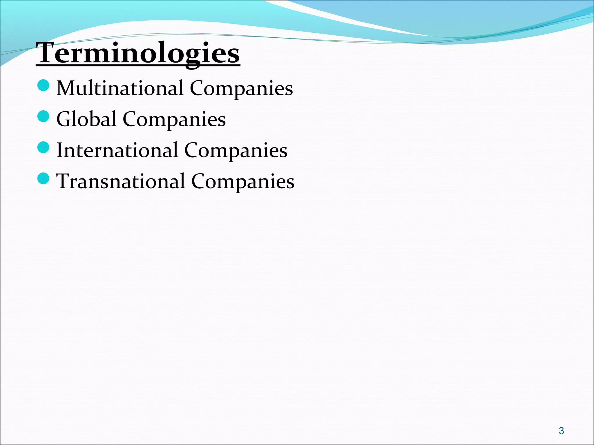 Terminologies
Multinational Companies
Global Companies
International Companies
Transnational Companies
3
 