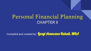 Personal Financial Planning
CHAPTER II
Compiled and created by: Liezyl Avancena-Kuhail, MBA
 