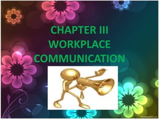 CHAPTER III
WORKPLACE
COMMUNICATION
 