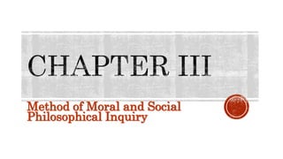 Method of Moral and Social
Philosophical Inquiry
 