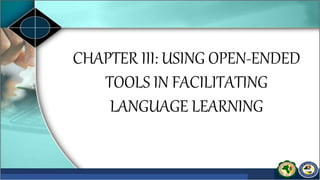 CHAPTER III: USING OPEN-ENDED
TOOLS IN FACILITATING
LANGUAGE LEARNING
 