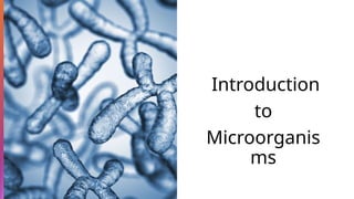 Introduction
to
Microorganis
ms
 