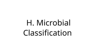 H. Microbial
Classification
 