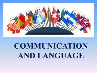 COMMUNICATION
AND LANGUAGE
 