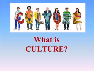What is
CULTURE?
 