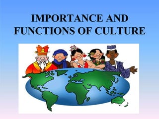 IMPORTANCE AND
FUNCTIONS OF CULTURE
 