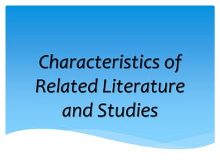 Characteristics of
Related Literature
and Studies
 