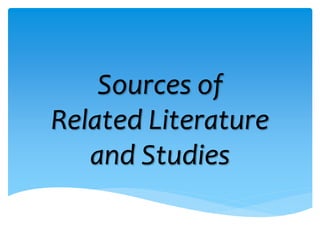 Sources of
Related Literature
and Studies
 