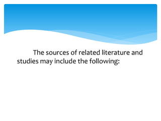 The sources of related literature and
studies may include the following:
 