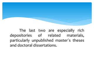 The last two are especially rich
depositories of related materials,
particularly unpublished master`s theses
and doctoral dissertations.
 