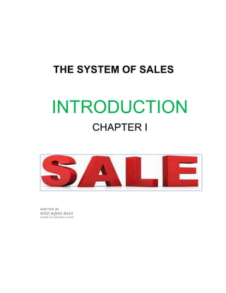 THE SYSTEM OF SALES
INTRODUCTION
CHAPTER I
WRITTEN BY:
SYED AQEEL RAZA
MASTER OF COMMERCE & ARTS
 