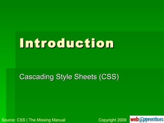 Introduction Cascading Style Sheets (CSS) Source: CSS | The Missing Manual Copyright 2009 