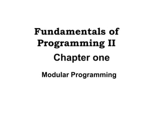 Chapter one
Modular Programming
Fundamentals of
Programming II
 