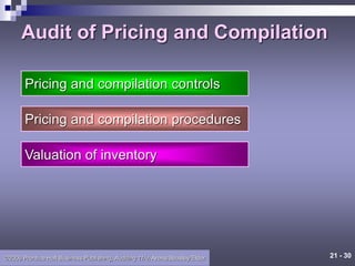 21 - 30
©2006 Prentice Hall Business Publishing, Auditing 11/e, Arens/Beasley/Elder
Valuation of inventory
Pricing and compilation procedures
Pricing and compilation controls
Audit of Pricing and Compilation
 
