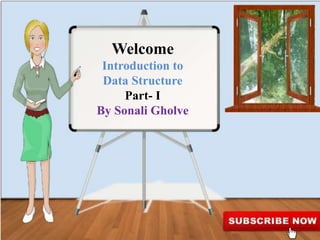 Welcome
Introduction to
Data Structure
Part- I
By Sonali Gholve
 