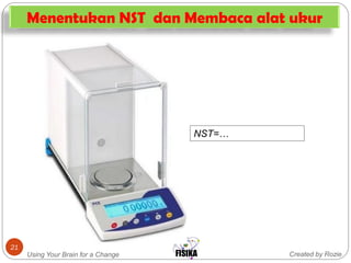 Created by RozieUsing Your Brain for a Change
21
NST=…
Menentukan NST dan Membaca alat ukur
 
