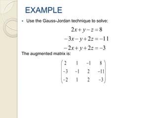 EXAMPLEUse the Gauss-Jordan technique to solve:The augmented matrix is: