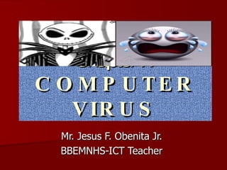 Chapter IV COMPUTER VIRUS Mr. Jesus F. Obenita Jr. BBEMNHS-ICT Teacher 