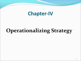 Chapter-IV
Operationalizing Strategy
1
 