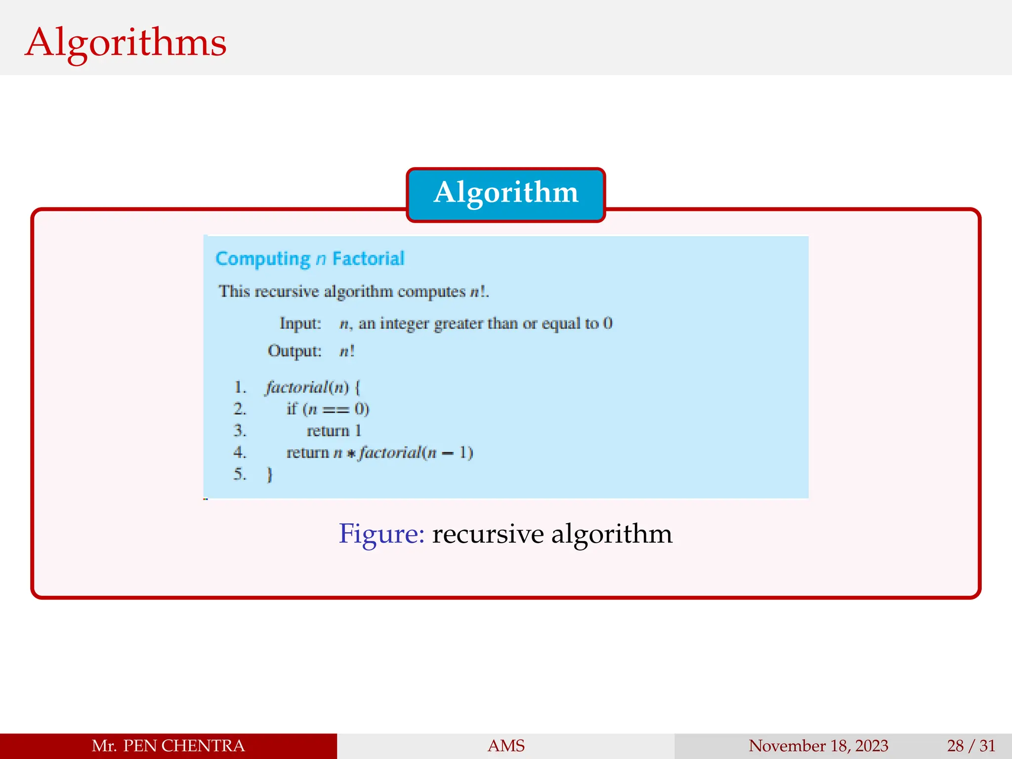 Algorithms
Algorithm
Figure: recursive algorithm
Mr. PEN CHENTRA AMS November 18, 2023 28 / 31
 