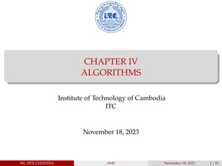 CHAPTER IV
ALGORITHMS
Institute of Technology of Cambodia
ITC
November 18, 2023
Mr. PEN CHENTRA AMS November 18, 2023 1 / 31
 