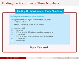 Finding the Maximum of Three Numbers
Finding the Maximum of Three Numbers
Figure: Pseudocode
Mr. PEN CHENTRA AMS November 18, 2023 5 / 31
 
