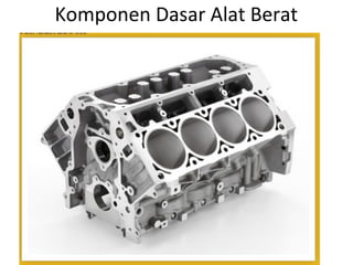 Komponen Dasar Alat Berat
 