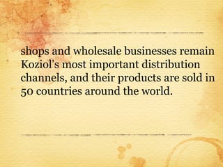 shops and wholesale businesses remain
Koziol’s most important distribution
channels, and their products are sold in
50 countries around the world.
 