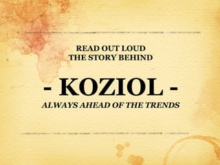 READ OUT LOUD
     THE STORY BEHIND



- KOZIOL -
ALWAYS AHEAD OF THE TRENDS
 